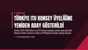 Türkiye ITU Konsey Üyeliğine Yeniden Aday Gösterildi