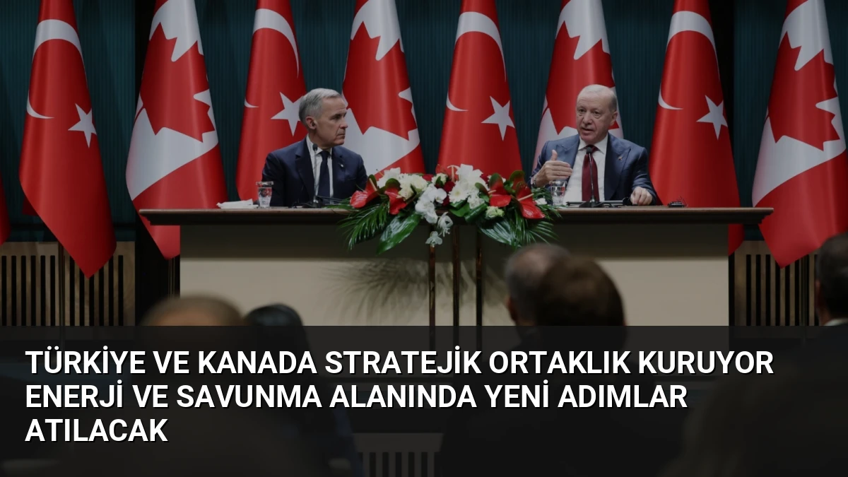 Türkiye ve Kanada Stratejik Ortaklık Kuruyor Enerji ve Savunma Alanında Yeni Adımlar Atılacak